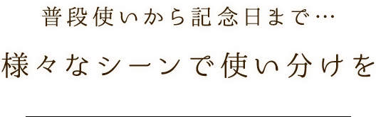 色々なシーンで使い分けを